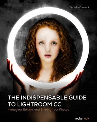 The Indispensable Guide to Lightroom CC: Managi, McCormack=#