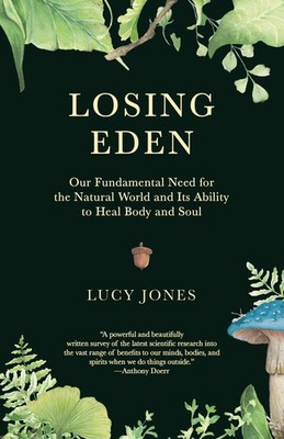 Losing Eden: Our Fundamental Need for the Natural World and Its Ability to H...