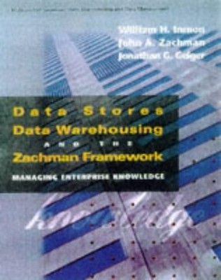 Data Stores, Data Warehousing, and the Zachman Framework: Managing Enterpris...
