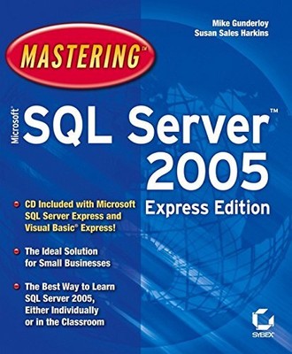 MASTERING MICROSOFT SQL SERVER 2005 EXPRESS EDITION By Mike Gunderloy & Susan