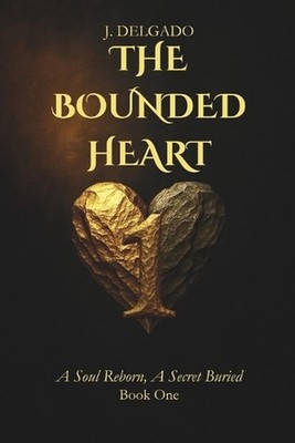 The Bounded Heart: Book 1 A Soul Reborn, A Secret Buried by Gustavo Pantoja Pape