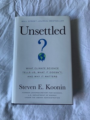 Unsettled : What Climate Science Tells Us, What It Doesn't, and Why It...