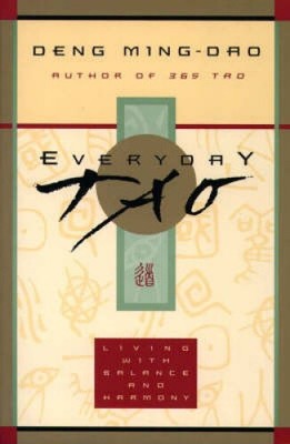 Everyday Tao: Living with Balance and Harmony by Deng, Ming-Dao