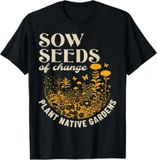Sow Seeds Of Change Plant Native Gardens T-Shirt