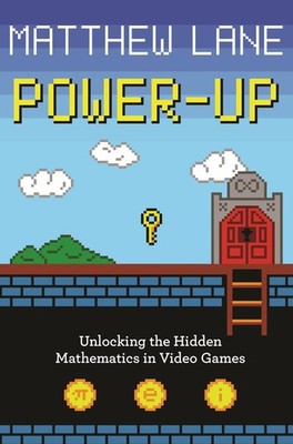 Power-Up: Unlocking the Hidden Mathematics in Video Games by Lane