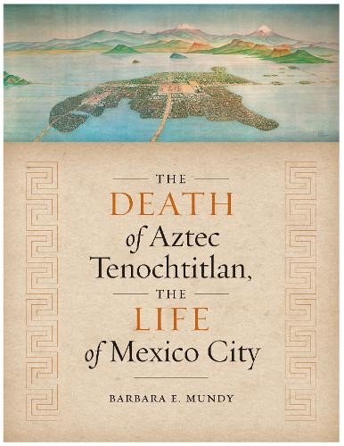 The Death of Aztec Tenochtitlan, the Life of Mexico City Mundy Paperback