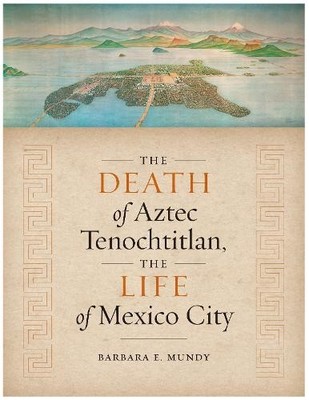 The Death of Aztec Tenochtitlan, the Life of Mexico City Mundy Paperback
