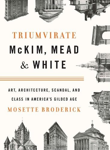 TRIUMVIRATE: MCKIM, MEAD & WHITE: ART, ARCHITECTURE, By Mosette Broderick *Mint*