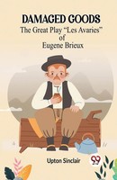Damaged Goods The Great Play Les Avaries Of Eugene Brieux Upton Sinclair Buch