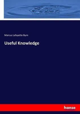 Useful Knowledge Marcus Lafayette Byrn