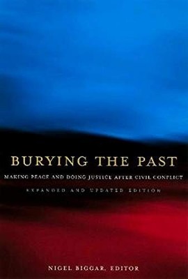 BURYING THE PAST: MAKING PEACE AND DOING JUSTICE AFTER By Nigel Biggar EXCELLENT