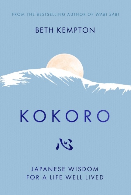 Kokoro Japanese Wisdom for a Life Well Lived by Beth Kempton (Hardback Book)