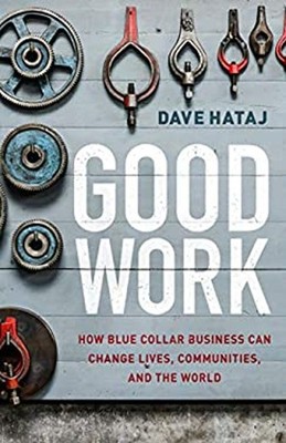 Good Work : How Blue Collar Business Can Change Lives, Communitie