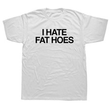 I Hate Fat H Printed T-shirts Ironically goes up to a 3XL