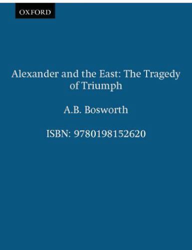 Alexander and the East: The Tragedy of Triumph (Clarendon Paperbacks), Bosworth,
