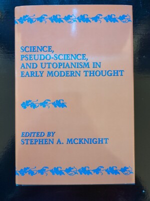 Science, Pseudo-Science and Utopianism in Early Modern Thought.  McKnight et al
