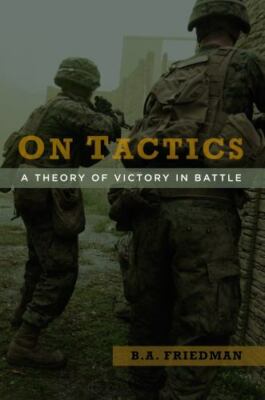 On Tactics: A Theory of Victory in Battle - Friedman, B. A.
