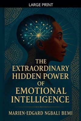 The Extraordinary Hidden Power of Emotional Intelligence by Marien-Edgard Ngbali