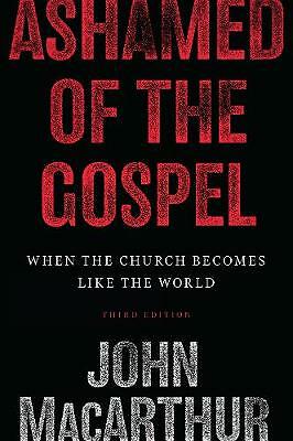 Ashamed of the Gospel: When the Church Becomes Like the World by John...