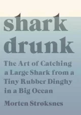 Shark Drunk: The Art of Catching a Large Shark from a Tiny Rubber Dinghy  - GOOD