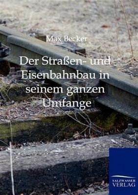 Der Straßen- und Eisenbahnbau in seinem ganzen Umfange und mit besonderer Rüc...