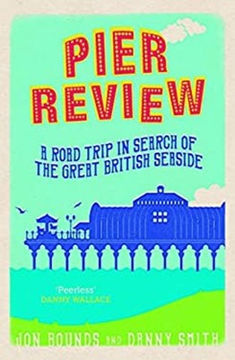 Pier Review : A Road Trip in Search of the Great British Seaside