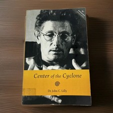 Center of the Cyclone: An Autobiography of Inner Space by John C Lilly
