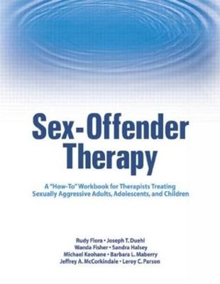 Sex-Offender Therapy: A How-To Workbook for Therapists Treating Sexually: Used