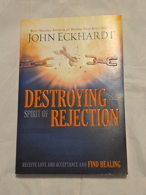 Destroying the Spirit of Rejection: Receive Love and Acceptance and  Find Healin