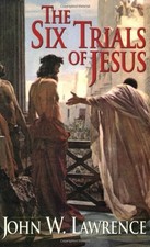 THE SIX TRIALS OF JESUS By John W. Lawrence *Excellent Condition*