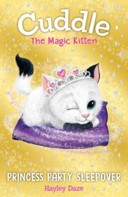 Cuddle the Magic Kitten Book 3: Princess Party Sleepover (3) by Daze, Hayley