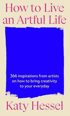 HOW TO LIVE AN ARTFUL LIFE by Hessel, Katy NEW Hardcover