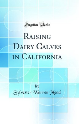 Raising Dairy Calves in California (Classic Reprint)