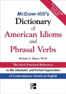McGraw-Hill's Dictionary of American Idoms and Phrasal Verbs by Richard A Spears