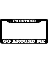 I'M RETIRED GO AROUND ME funny License Plate Frame 