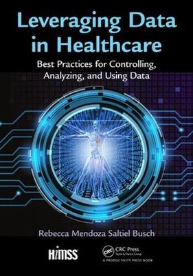 Leveraging Data in Healthcare: Best Practices for Controlling, Analyzing, and Us
