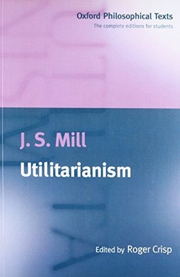 Utilitarianism (Oxford Philosophical Texts),J. S. Mill