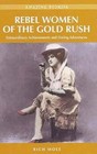 Rebel Women of the Gold Rush: Extraordinary Achievements and Daring Adventures