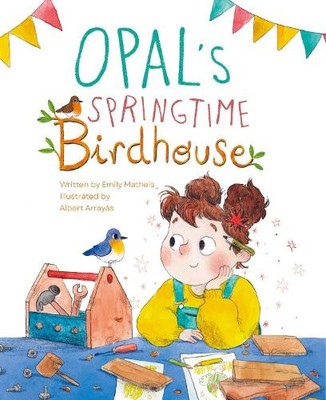 Opal's Springtime Birdhouse by Emily Matheis, Albert Arrays - 9781953458483