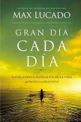 Gran día cada día: Navegando los desafios de la vida con promesa y propós...