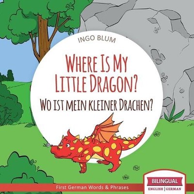 Where Is My Little Dragon? - Wo ist mein kleiner Drachen?: English German Biling