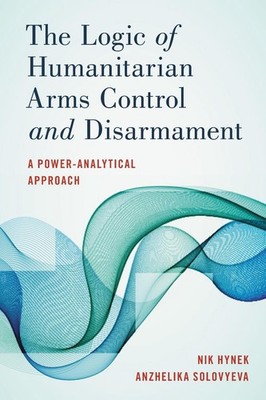 The Logic of Humanitarian Arms Control and Disarmament: A Power-Analytical Appro