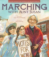 Marching with Aunt Susan: Susan B. Anthony and the Fight for Women's Suffrag...