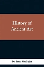 History of Ancient Art – Dr. Franz Von Reber Paperback Brand New