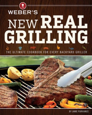 Weber's New Real Grilling: The Ultimate Cookbook for Every Back - VERY GOOD