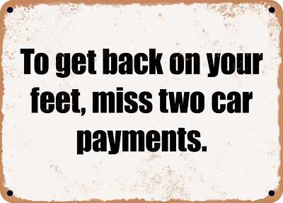 METAL SIGN - To get back on your feet, miss two car payments.