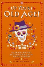Up Yours Old Age! - Clare Baggaley (Paperback / Soft Cover)