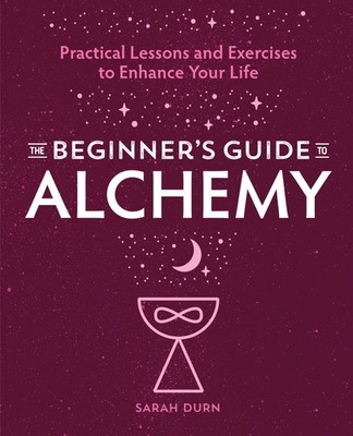 The Beginner's Guide to Alchemy: Practical Lessons and Exercises to Enhance ...