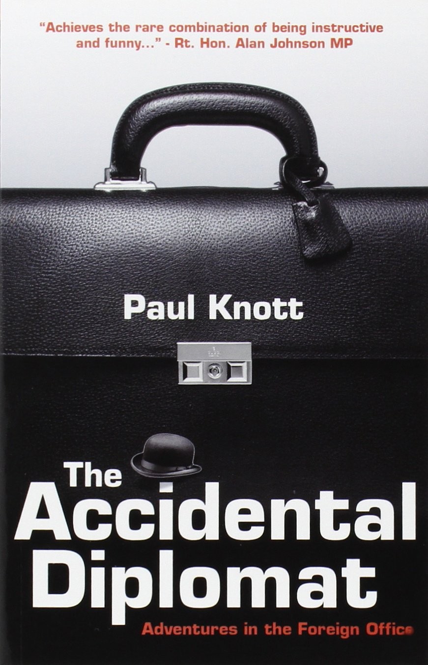 The Accidental Diplomat Adventures in the Foreign Office - Paul Knott - PBK