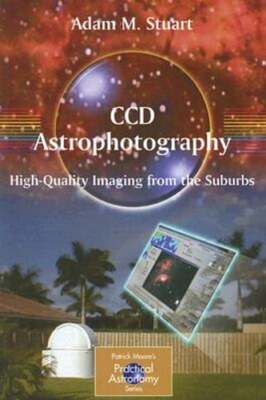 CCD Astrophotography: High-Quality Imaging from the Suburbs by Adam Stuart: Used